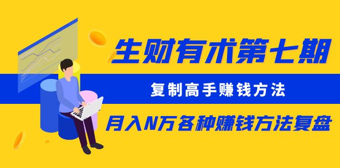 【副业项目5718期】生财有术第七期：复制高手赚钱方法 月入N万各种赚钱方法复盘（更新到0430）-万图副业网