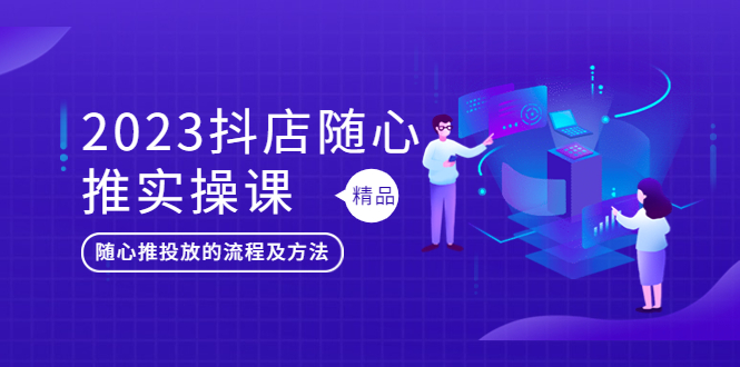 【副业项目5699期】2023抖店随心推实操课，搞懂抖音小店随心推投放的流程及方法-万图副业网