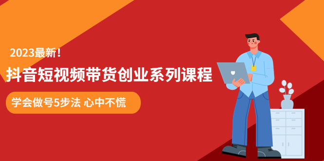 【副业项目5920期】某培训售价980的抖音短视频带货创业系列课程 学会做号5步法 心中不慌-万图副业网