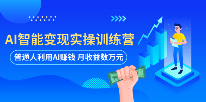 【副业项目5934期】AI智能变现实操训练营：普通人利用AI赚钱 月收益数万元（全套课程+文档）-万图副业网