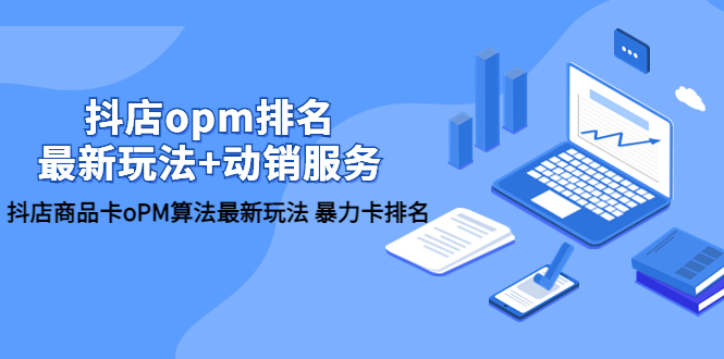 【副业项目5946期】抖店/opm排名/最新玩法+动销服务，抖店商品卡oPM算法最新玩法 暴力卡排名-万图副业网