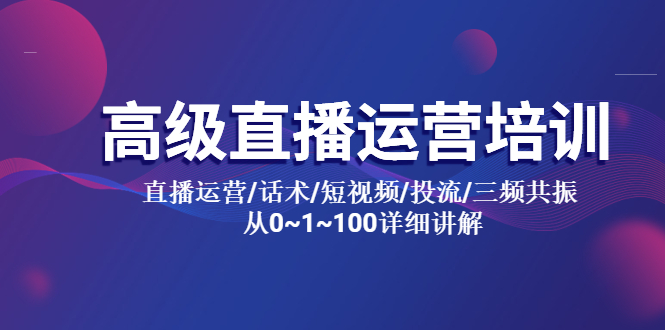 【副业项目5791期】高级直播运营培训 直播运营/话术/短视频/投流/三频共振 从0~1~100详细讲解-万图副业网