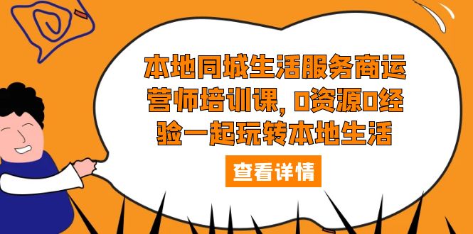 【副业项目5792期】本地同城生活服务商运营师培训课，0资源0经验一起玩转本地生活-万图副业网