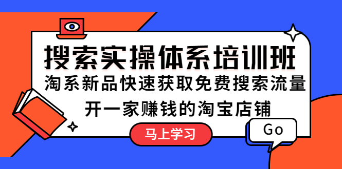 【副业项目5725期】搜索实操体系培训班：淘系新品快速获取免费搜索流量 开一家赚钱的淘宝店铺-万图副业网