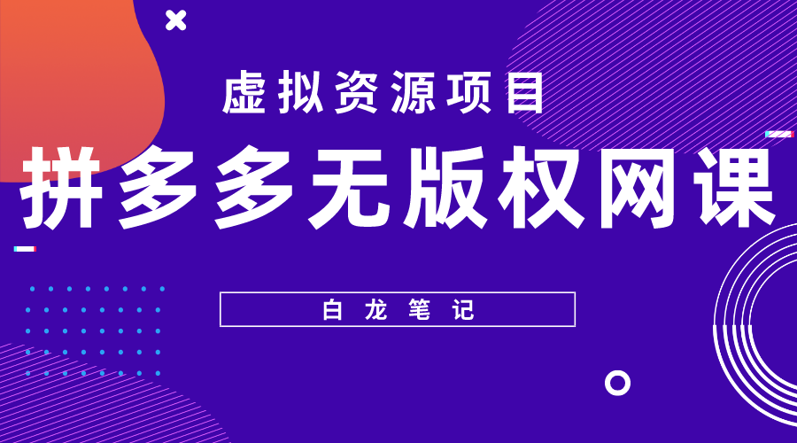 【副业项目5694期】【白龙笔记】拼多多无版权网课项目，月入5000的长期项目，玩法详细拆解-万图副业网