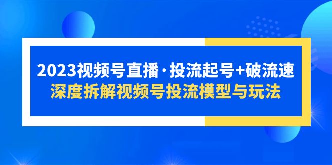 【副业项目5735期】2023视频号直播·投流起号+破流速，深度拆解视频号投流模型与玩法-万图副业网