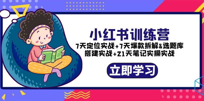 【副业项目5782期】小红书训练营：7天定位实战+7天爆款拆解+选题库搭建实战+21天笔记实操实战-万图副业网