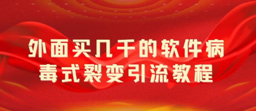 【副业项目5787期】外面卖几千的软件病毒式裂变引流教程，病毒式无限吸引精准粉丝【揭秘】-万图副业网
