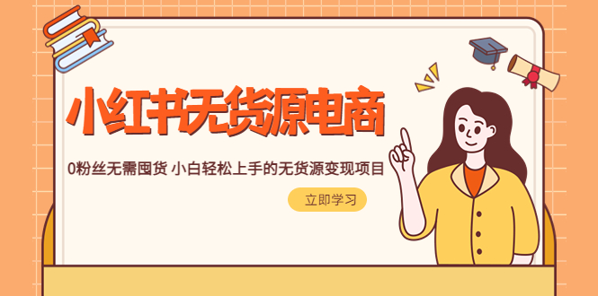 【副业项目5746期】2023小红书·无货源电商1.0，0粉丝无需囤货 小白轻松上手的无货源变现项目-万图副业网