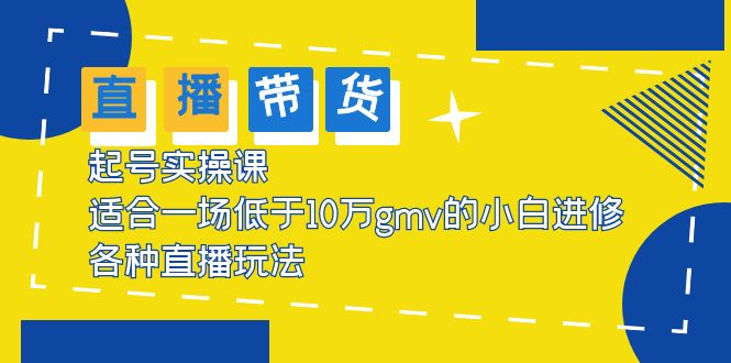 【副业项目5826期】2023直播带货起号实操课，适合一场低于·10万gmv的小白进修 各种直播玩法-万图副业网