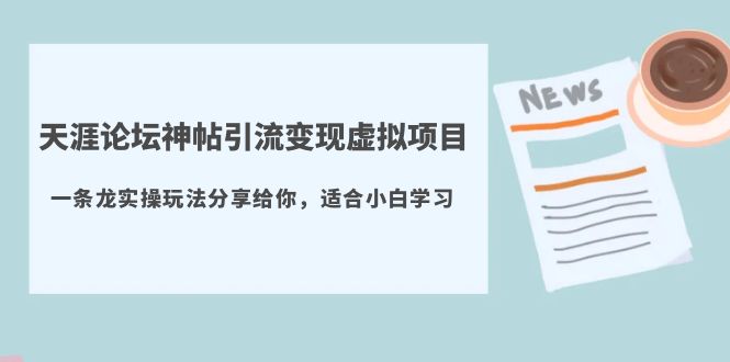 【副业项目5830期】天涯论坛神帖引流变现虚拟项目，一条龙实操玩法分享给你（教程+资源）-万图副业网