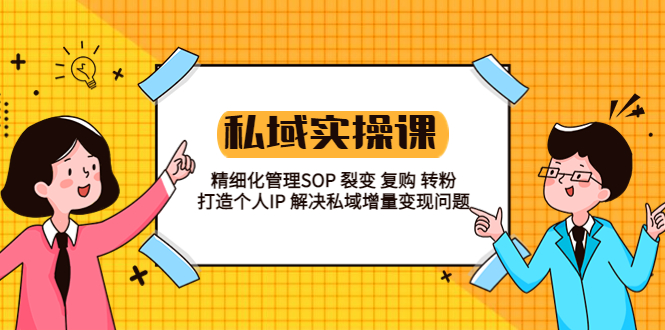 【副业项目5845期】私域实战课程：精细化管理SOP 裂变 复购 转粉 打造个人IP 私域增量变现问题-万图副业网