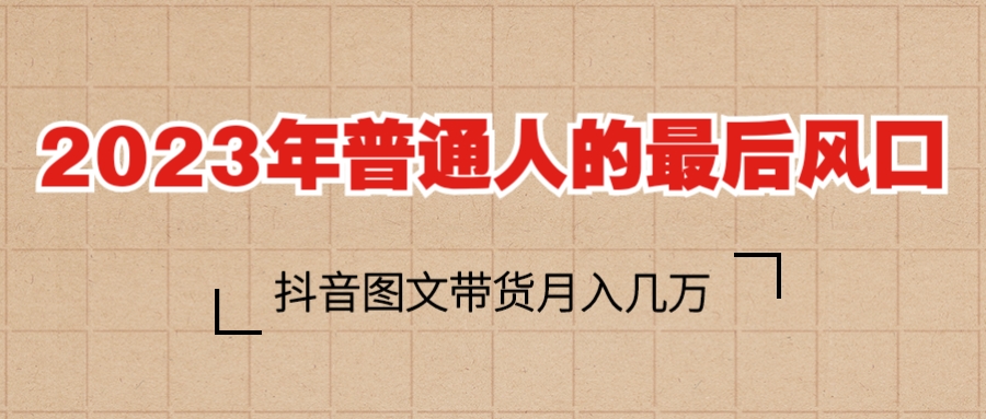 【副业项目6141期】2023普通人的最后风口，抖音图文带货月入几万+-万图副业网