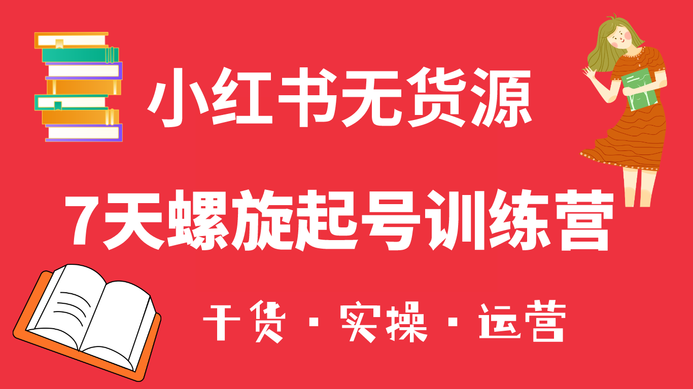 【副业项目6200期】小红书7天螺旋起号训练营，小白也能轻松起店（干货+实操+运营）-万图副业网