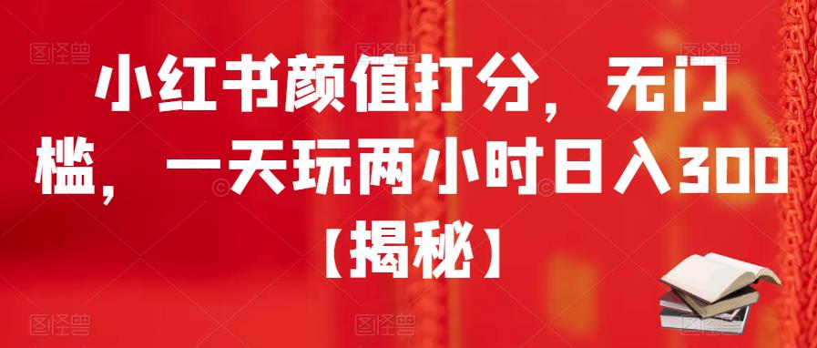 【副业项目6209期】小红书颜值打分，无门槛，一天玩两小时日入300+【揭秘】-万图副业网
