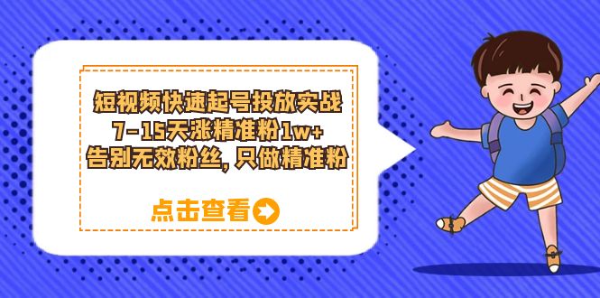 【副业项目6221期】短视频快速起号·投放实战：7-15天涨精准粉1w+，告别无效粉丝，只做精准粉-万图副业网