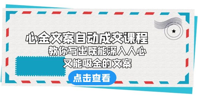 【副业项目6352期】《心金文案自动成交课程》 教你写出既能深入人心、又能吸金的文案-万图副业网