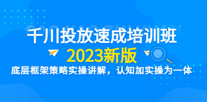 【副业项目6255期】千川投放速成培训班【2023新版】底层框架策略实操讲解，认知加实操为一体-万图副业网