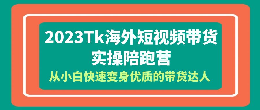 【副业项目6256期】2023-Tk海外短视频带货-实操陪跑营，从小白快速变身优质的带货达人-万图副业网