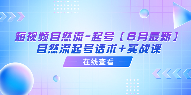 【副业项目6257期】短视频自然流-起号【6月最新】​自然流起号话术+实战课-万图副业网