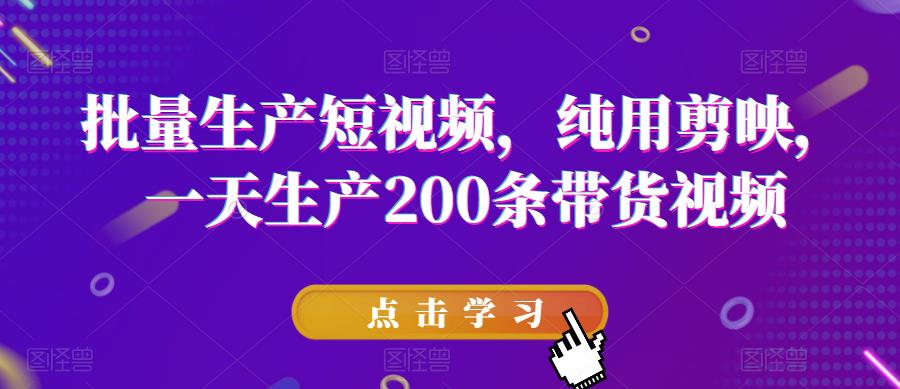 【副业项目6356期】批量生产短视频，纯用剪映，一天生产200条带货视频-万图副业网