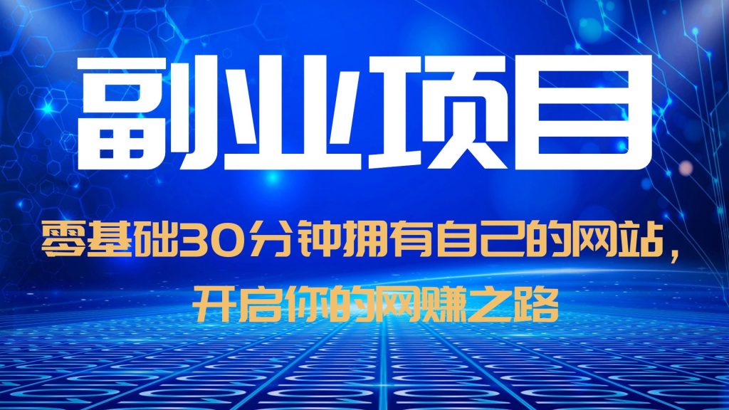 【副业项目6250期】零基础30分钟拥有自己的网站，日赚1000+，开启你的网赚之路（教程+源码）-万图副业网