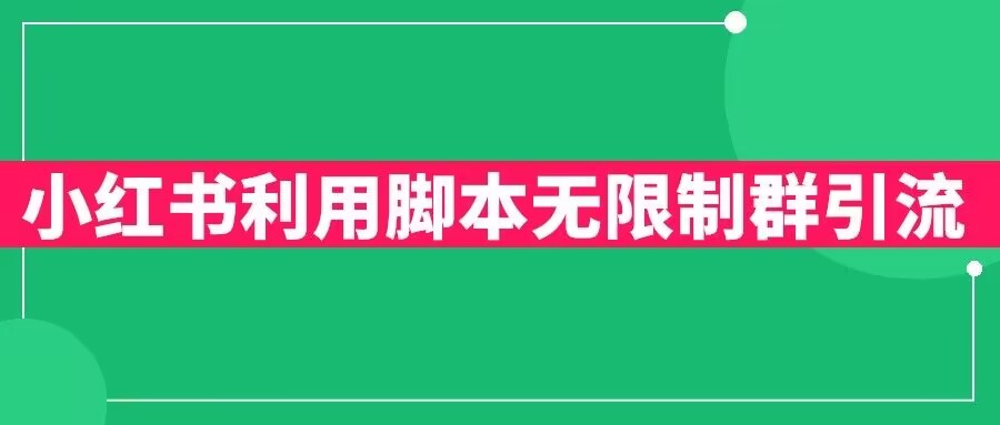 【副业项目6357期】小红书利用脚本无限群引流日引创业粉300+【揭秘】-万图副业网