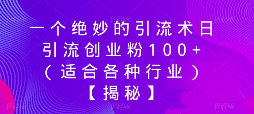 【副业项目6269期】一个绝妙的引流术日引流创业粉100+（适合各种行业）【揭秘】-万图副业网