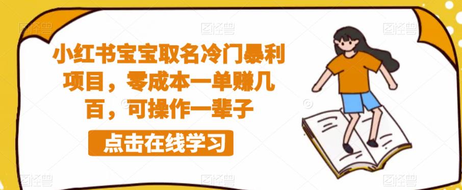 【副业项目6270期】小红书宝宝取名冷门暴利项目，零成本一单赚几百，可操作一辈子-万图副业网