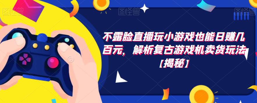 【副业项目6253期】不露脸直播玩小游戏也能日赚几百元，解析复古游戏机卖货玩法-万图副业网