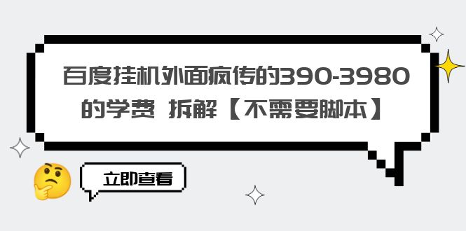 【副业项目6287期】百度挂机外面疯传的390-3980的学费 拆解【不需要脚本】-万图副业网