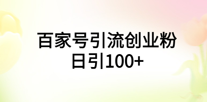 【副业项目6009期】百家号引流创业粉日引100+有手机电脑就可以操作-万图副业网