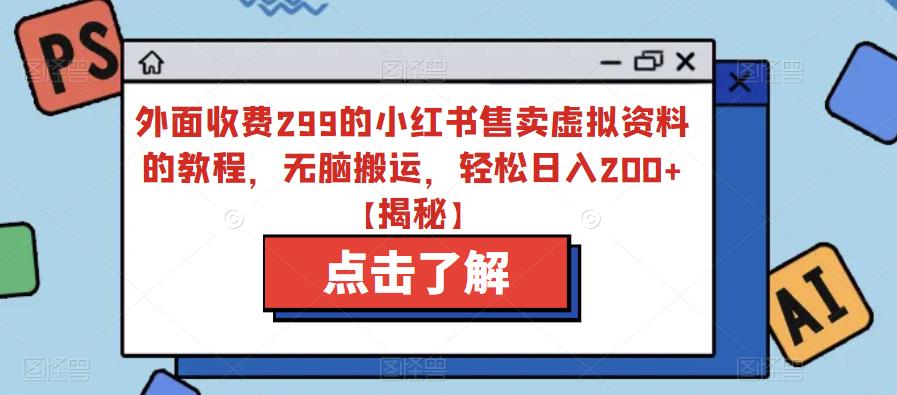 【副业项目6759期】外面收费299的小红书售卖虚拟资料的教程，无脑搬运，轻松日入200+【揭秘】-万图副业网