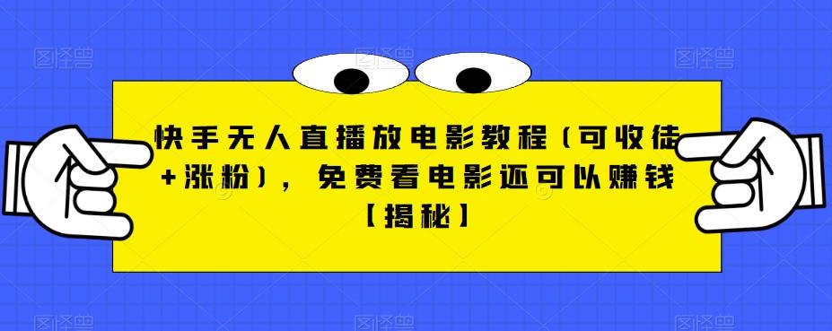 【副业项目6765期】快手无人直播放电影教程(可收徒+涨粉)，免费看电影还可以赚钱【揭秘】-万图副业网