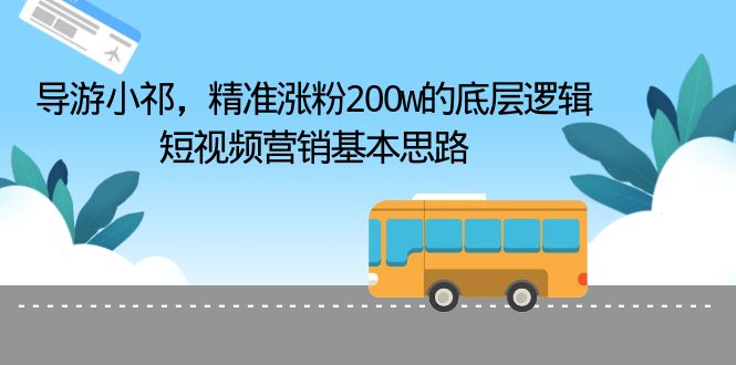 【副业项目6665期】导游小祁，精准涨粉200w的底层逻辑，短视频营销基本思路-万图副业网