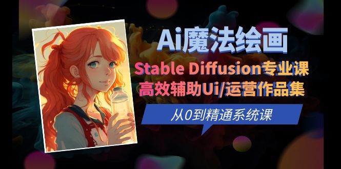 【副业项目6408期】Ai魔法绘画 Stable Diffusion专业课 高效辅助Ui/运营作品集 0到精通系统课-万图副业网