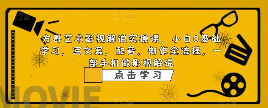 【副业项目6538期】影视解说实战课，小白0基础 写文案 配音 制作全流程 一部手机做影视解说-万图副业网