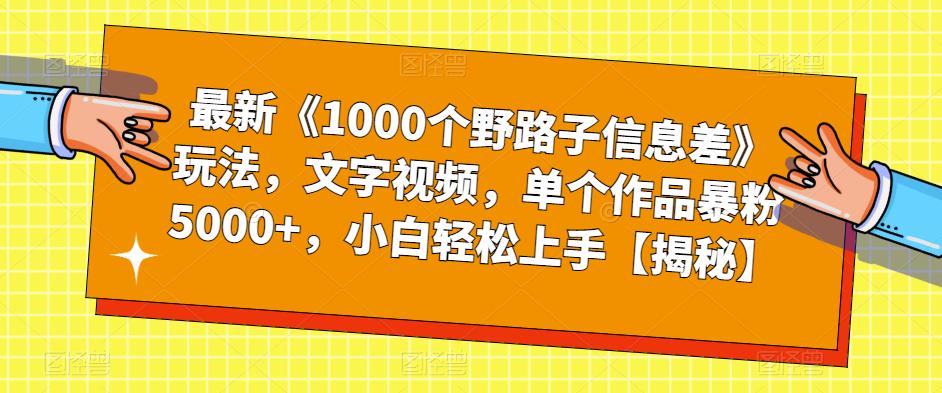 【副业项目6547期】最新《1000个野路子信息差》玩法，文字视频，单个作品暴粉5000+，小白轻松上手-万图副业网