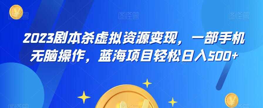 【副业项目6551期】云逸·2023剧本杀虚拟资源变现，一部手机无脑操作，蓝海项目轻松日入500+-万图副业网