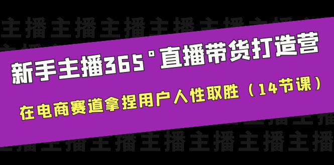 【副业项目6477期】新手主播365°直播带货·打造营，在电商赛道拿捏用户人性取胜（14节课）-万图副业网