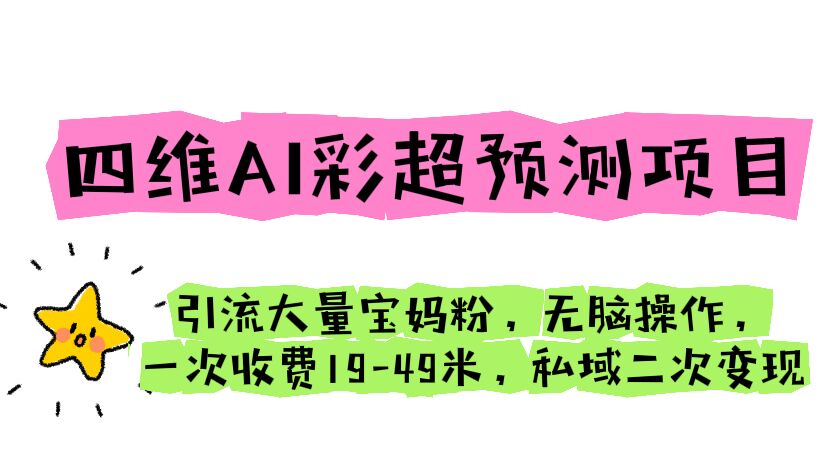 【副业项目6621期】四维AI彩超预测项目 引流大量宝妈粉 无脑操作 一次收费19-49 私域二次变现-万图副业网