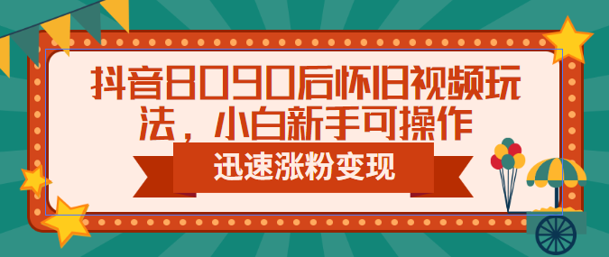 【副业项目6622期】抖音8090后怀旧视频玩法，小白新手可操作，迅速涨粉变现（教程+素材）-万图副业网