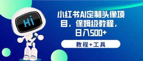 【副业项目6482期】小红书AI定制头像项目，保姆级教程，日入500+，【教程+工具】-万图副业网