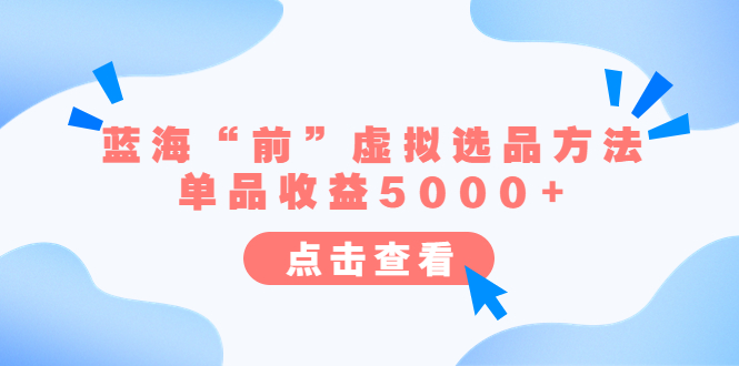 【副业项目6630期】某公众号付费文章《蓝海“前”虚拟选品方法：单品收益5000+》-万图副业网