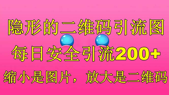 【副业项目6491期】隐形的二维码引流图，缩小是图片，放大是二维码，每日安全引流200+-万图副业网