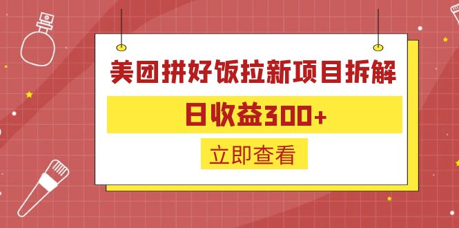 【副业项目6707期】外面收费260的美团拼好饭拉新项目拆解：日收益300+-万图副业网