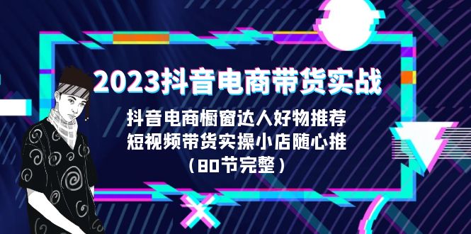 【副业项目6687期】2023抖音电商带货实战，橱窗达人好物推荐，实操小店随心推（80节完整）-万图副业网