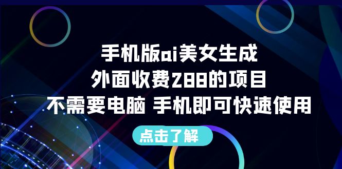 【副业项目6688期】手机版ai美女生成-外面收费288的项目，不需要电脑，手机即可快速使用-万图副业网