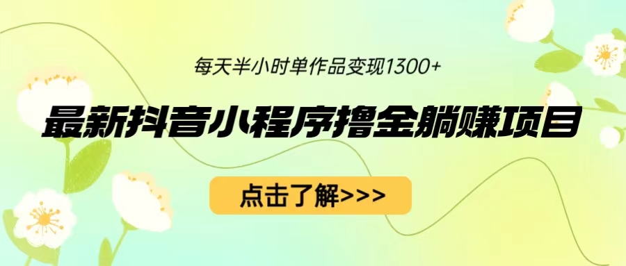【副业项目6805期】最新抖音小程序撸金躺赚项目，一部手机每天半小时，单个作品变现1300+-万图副业网