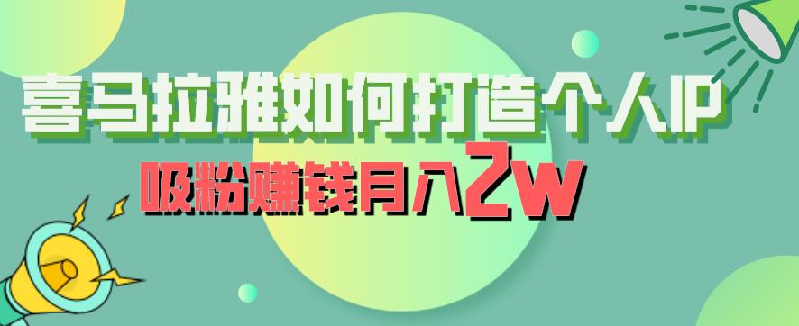 【副业项目6835期】喜马拉雅如何打造个人IP，吸粉赚钱月入2W【揭秘】-万图副业网